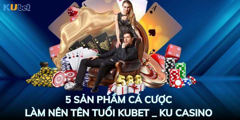 Các sản phẩm làm nên tên tuổi của Ku casino