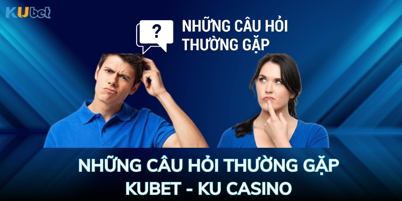 Một số câu hỏi thường gặp khi trải nghiệm cá cược tại Ku casino