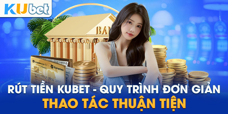 Cách rút tiền Ku casino – Hướng dẫn chi tiết từ A đến Z